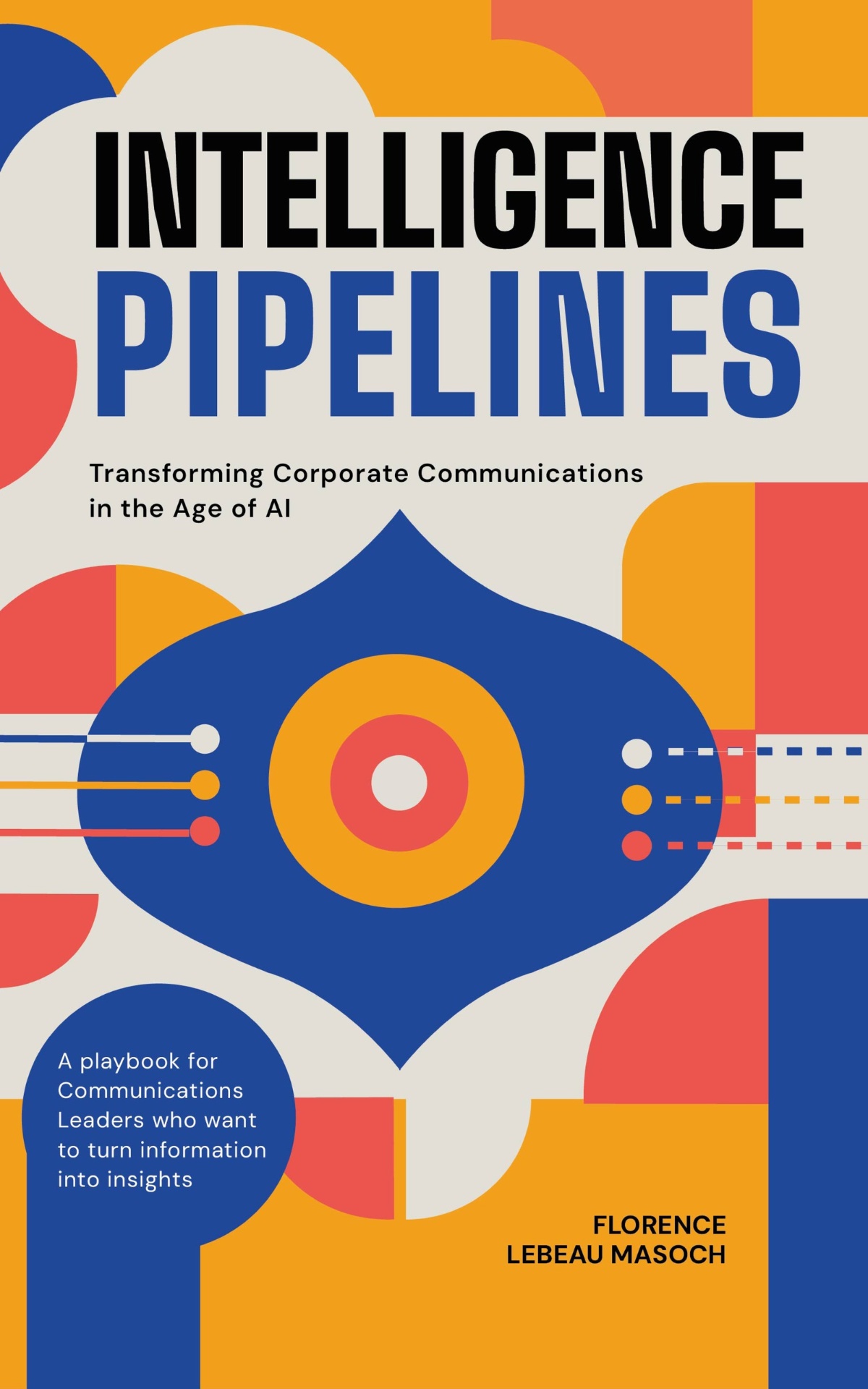 Cover of 'Intelligence Pipelines: Transforming Corporate Communications in the Age of AI' by Florence Lebeau Masoch